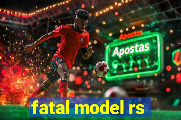 fatal model rs